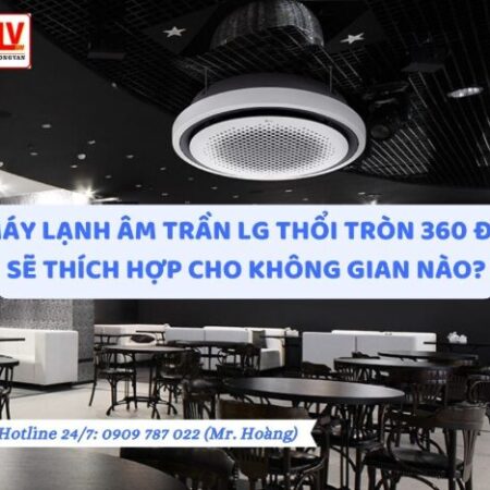 MÁY LẠNH ÂM TRẦN LG THỔI TRÒN 360 ĐỘ SẼ THÍCH HỢP CHO KHÔNG GIAN NÀO? MÁY LẠNH ÂM TRẦN LG THỔI TRÒN 360 ĐỘ SẼ THÍCH HỢP CHO KHÔNG GIAN NÀO?