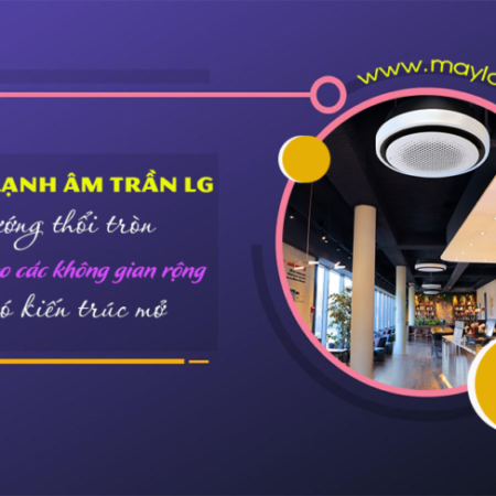 Máy lạnh âm trần LG hướng thổi tròn – với thiết kế kín đáo và thanh lịch Máy lạnh âm trần LG hướng thổi tròn – với thiết kế kín đáo và thanh lịch