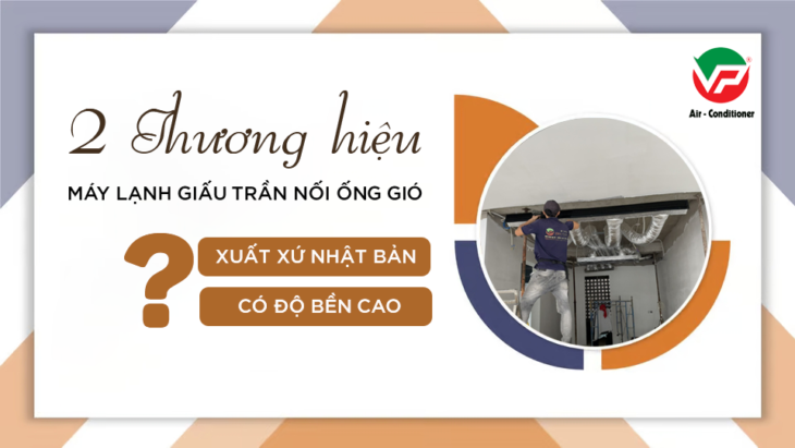 Điều hòa giấu trần xuất xứ NHẬT BẢN có độ bền cao và 2 thương hiệu được khuyên dùng